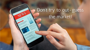 Don’t try to out-guess the market! hand holding phone with screen open to text and heading "news"; text on photo - "don't try to out-guess the market; 2026 current market